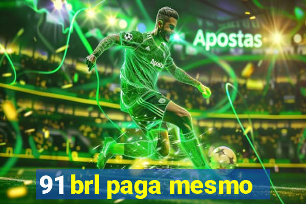 91 brl paga mesmo